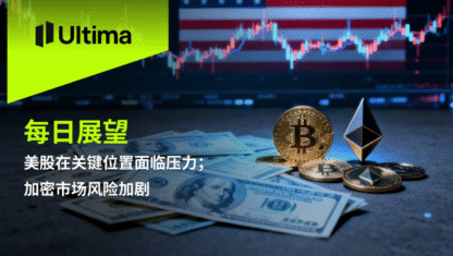 美股在关键位置面临压力；加密市场风险加剧