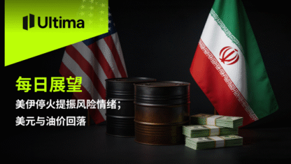 美伊停火提振风险情绪；美元与油价回落