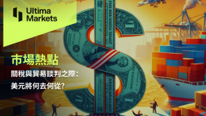 關稅與貿易談判之際：美元將何去何從？