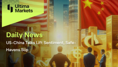 US-China Talks Lift Sentiment, Safe-Havens Slip